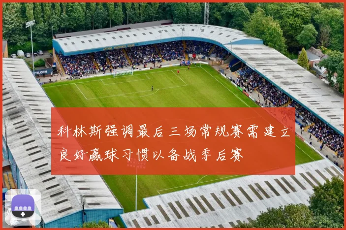 科林斯强调最后三场常规赛需建立良好赢球习惯以备战季后赛